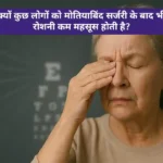 क्यों कुछ लोगों को मोतियाबिंद सर्जरी के बाद भी रोशनी कम महसूस होती है